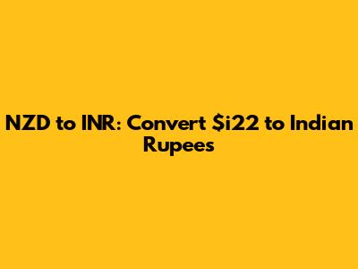 NZD to INR: Convert $i22 to Indian Rupees